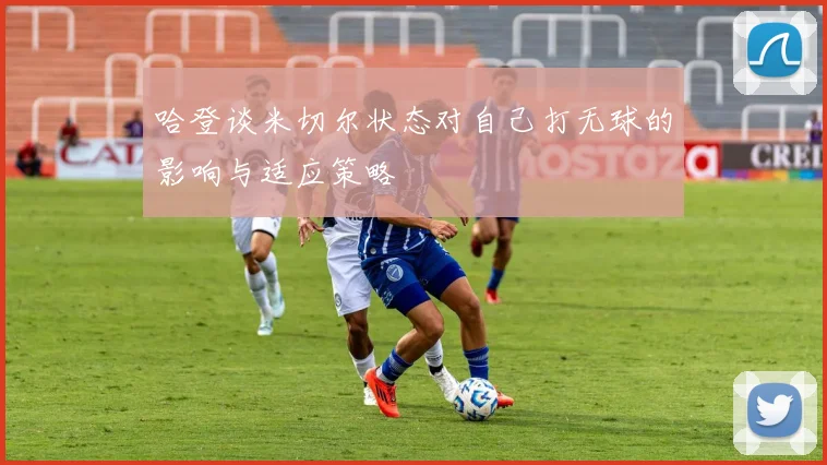 哈登谈米切尔状态对自己打无球的影响与适应策略